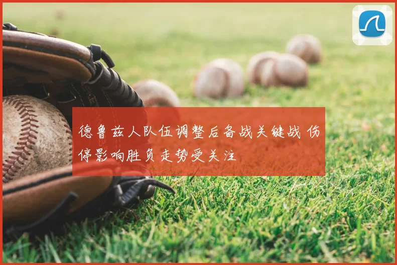 德鲁兹人队伍调整后备战关键战 伤停影响胜负走势受关注