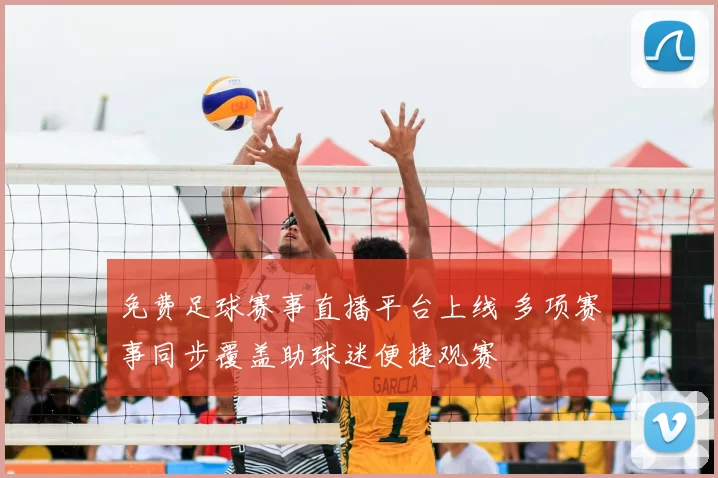 免费足球赛事直播平台上线 多项赛事同步覆盖助球迷便捷观赛