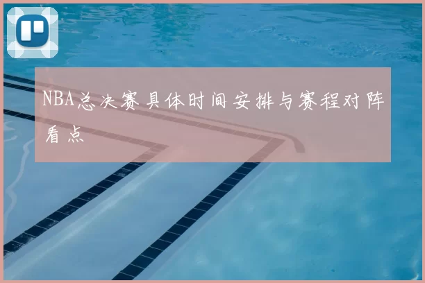 NBA总决赛具体时间安排与赛程对阵看点