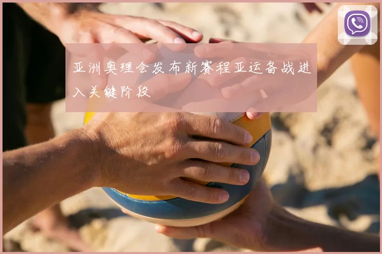 亚洲奥理会发布新赛程亚运备战进入关键阶段