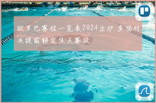 欧罗巴赛程一览表2024出炉 多场对决提前锁定焦点赛段