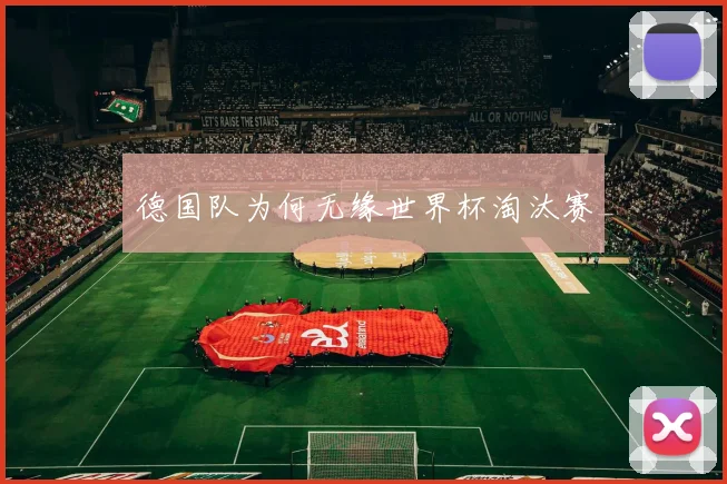 德国队为何无缘世界杯淘汰赛