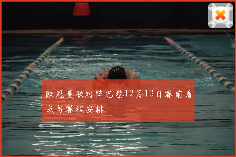 欧冠曼联对阵巴黎12月13日赛前看点与赛程安排